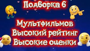 Подборка 6 мультфильмовВысокий рейтинг,высокие оценки