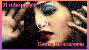 Я тебя рисую - Санта Данелевича