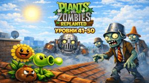 Plants vs. Zombies Replanted — прохождение уровней 41–50 | С комментариями