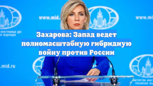 Захарова: Запад ведет гибридную войну против России ради глобального господства