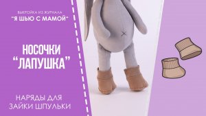 Носочки "ЛАПУШКА". Журнал "Я шью с мамой" №3