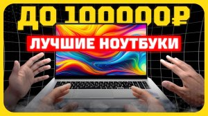 Лучшие ноутбуки до 100 000₽ в 2026 году — мощные, холодные и тихие!