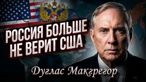 🔥 Дуг Макгрегор | Точка невозврата пройдена: почему Россия больше не верит Вашингтону