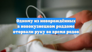 Одному из новорождённых в новокузнецком роддоме оторвали руку во время родов