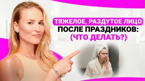 ➡️ «Тяжелое, раздутое лицо после праздников: что делать?»