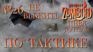 НЕ ВЫЖИТЬ/ПНВД/ЧАСТЬ №26/B42/ПО ТАКТИКЕ/ДУГЛАС/Project Zomboid