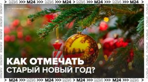 Старый Новый год отметят в России в ночь с 13 на 14 января - Москва 24