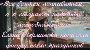 «Все боятся поправиться, а я стараюсь набрать»:Елена Перминова показала фигуру после праздников