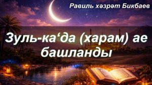 Зуль-ка‘да (харам) ае башланды | Равиль хәзрәт Бикбаев