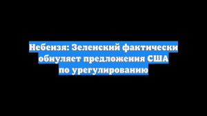 Небензя: Зеленский фактически обнуляет предложения США по урегулированию