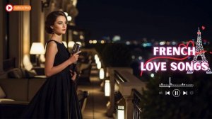 Soft French Romantic Music 🎶 Paris Love Songs for Peaceful Evenings
