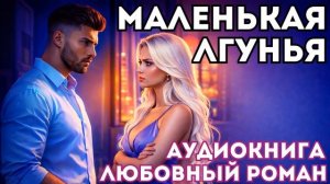 АУДИОКНИГА ЛЮБОВНЫЙ РОМАН: МАЛЕНЬКАЯ ЛГУНЬЯ СЛУШАТЬ