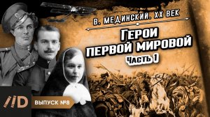 Серия 8. Герои Первой мировой (часть 1) | Владимир Мединский. XX век