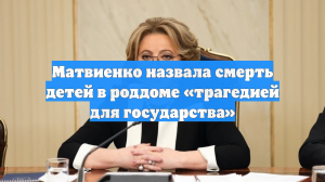 Матвиенко назвала трагедией для государства гибель младенцев в Новокузнецке
