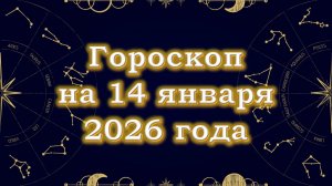 Гороскоп на 14 января  2026 года
