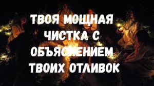 ТВОЯ МОЩНАЯ ЧИСТКА С ОБЪЯСНЕНИЕМ ТВОИХ ОТЛИВОК