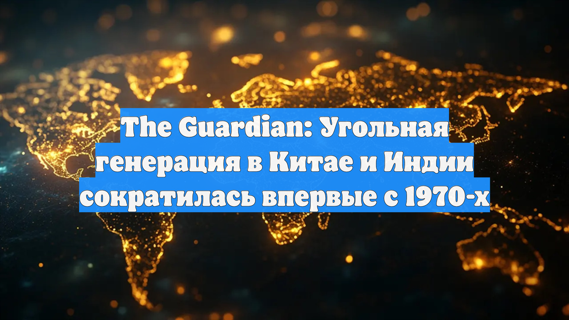 The Guardian: Угольная генерация в Китае и Индии сократилась впервые с 1970-х смотреть онлайн