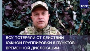 ВСУ потеряли от действий Южной группировки 8 пунктов временной дислокации