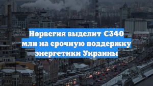 Норвегия выделит €340 млн на срочную поддержку энергетики Украины