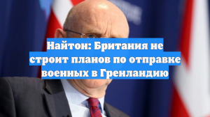 Найтон: Британия не строит планов по отправке военных в Гренландию