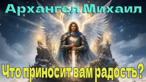 Архангел Михаил: Что приносит вам радость?