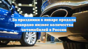 За праздники в январе продали рекордно низкое количество автомобилей в России
