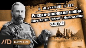 Серия 5. Русско-японская война. Порт-Артур. "Варяг". Маньчжурия (часть 2) | В.Мединский. XX век