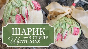 Делаю красивый нежный ШАРИК на Ёлку в стиле ШЕББИ-ШИК - Ёлочная игрушка своими руками - Декупаж - МК