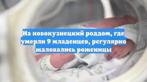 На новокузнецкий роддом, где умерли 9 младенцев, регулярно жаловались роженицы