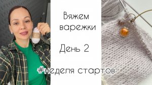 Вяжем варежки / День 2 / Неделя стартов