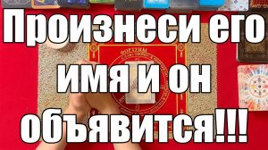 Произнеси его имя и он объявится!!! 💯! Проверено! ТАРО РАСКЛАД☘️❤️
