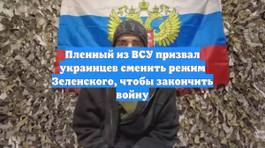 Пленный из ВСУ призвал украинцев сменить режим Зеленского, чтобы закончить войну