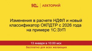 1С:Лекторий. 13.01.2026. Изменения в расчете НДФЛ и новый классификатор ОКПДТР с 2026 года в 1С:ЗУП
