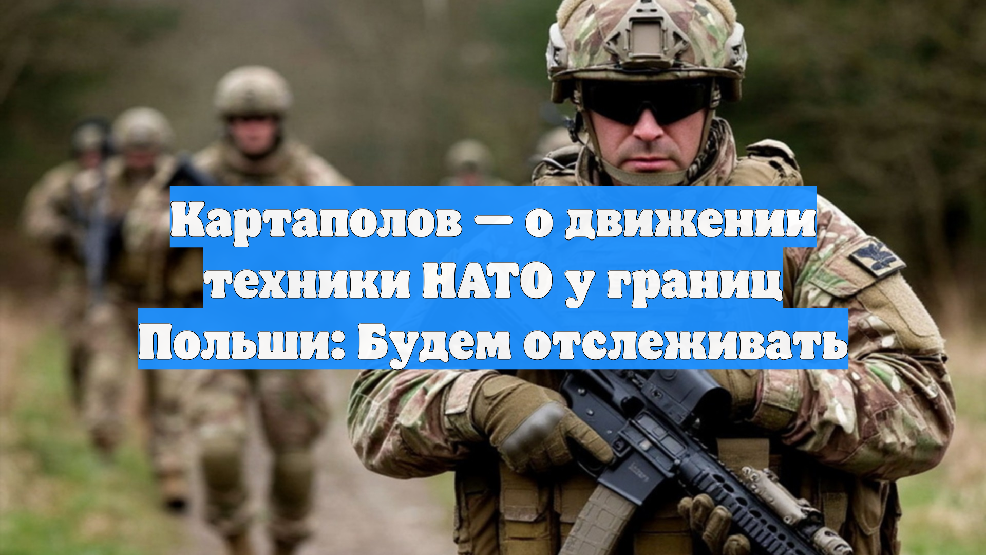 Картаполов  о движении техники НАТО у границ Польши: Будем отслеживать