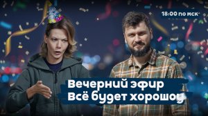 Мы вернулись в эфиры! Поэтому... | Всё будет хорошоу | Вечерний эфир РЕПОРТЁРОВ | 18:00 | 15.01.26