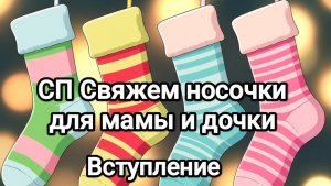 СП Свяжем носочки для мамы и дочки! Вступление