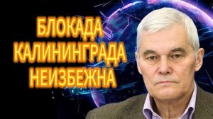 БЛОКАДА КАЛИНИНГРАДА НЕИЗБЕЖНА Константин Сивков