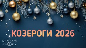 КОЗЕРОГИ. АСТРОЛОГИЧЕСКИЙ ПРОГНОЗ НА 2026.