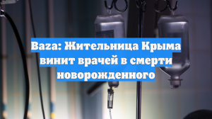 Baza: Жительница Крыма винит врачей в смерти новорожденного