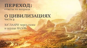 Переход. Ответы на вопросы | О цивилизациях. Часть 3