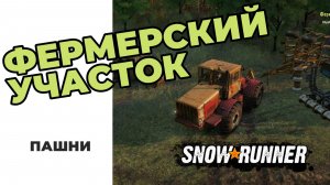 SnowRunner. ПАШНИ. Фермерский участок
