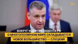 Вокруг идеи Президента РФ о многополярном мире складывается новое большинство — Слуцкий