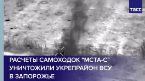 Расчеты самоходок "Мста-С" уничтожили укрепрайон ВСУ в Запорожье