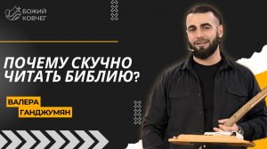 Почему скучно читать Библию? - Валера Ганджумян