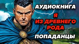 Аудиокнига ПОПАДАНЦЫ: Я ИЗ ДРЕВНЕГО РОДА