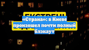 «Страна»: в Киеве произошел почти полный блэкаут