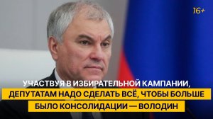 Участвуя в избирательной кампании, депутатам надо сделать всё для консолидации — Володин