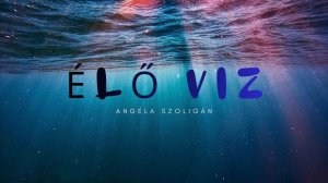 Élő víz | Angéla Szoligán