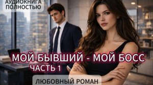 МОЙ БЫВШИЙ - МОЙ БОСС | ЧАСТЬ 1 |  АУДИОКНИГА ПОЛНОСТЬЮ | ЛЮБОВНЫЙ РОМАН