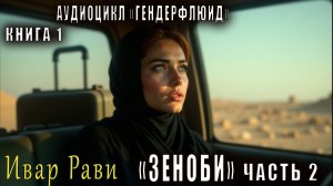 Ивар Рави аудиоцикл "Гендерфлюид" (книга 1) "Зеноби" (часть 2)